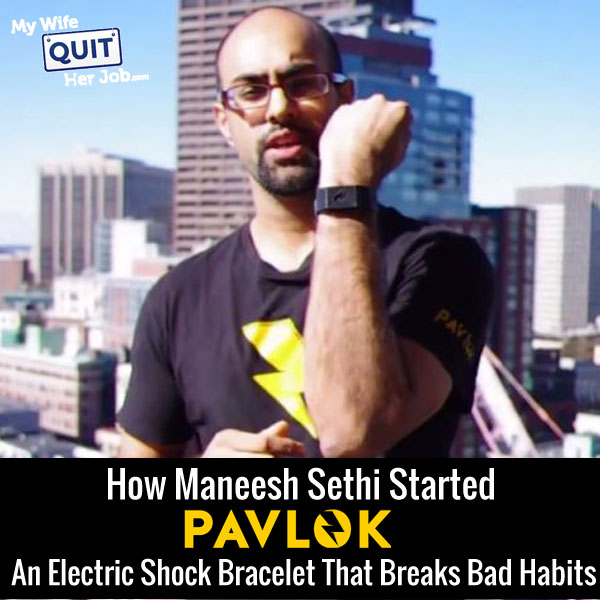 How Maneesh Sethi Created Pavlok, An Electric Shock Bracelet That Breaks Your Bad Habits