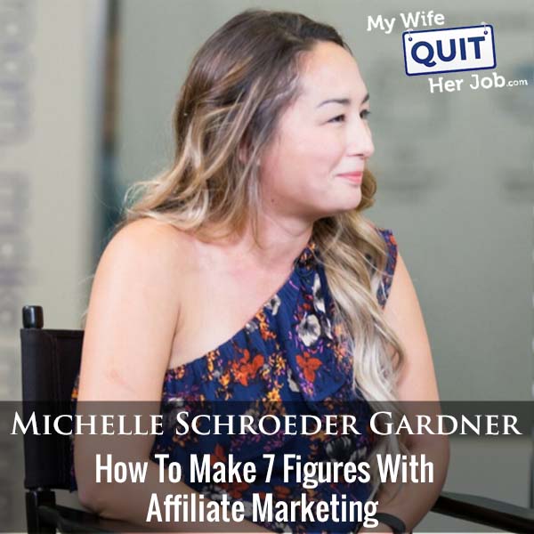 282: Michelle Schroeder Gardner On How To Make 7 Figures With Affiliate Marketing