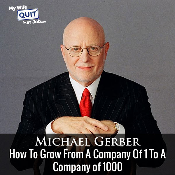 How To Grow From A Company Of 1 To A Company of 1000 With Michael Gerber Of E-Myth