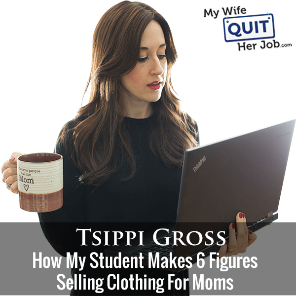 255: How My Student Makes 6 Figures Selling Clothing For Moms With Tsippi Gross